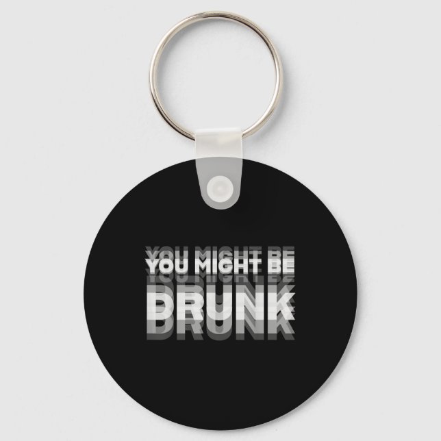 Funny Drinking Humour You Might Be Drunk  Key Ring (Front)