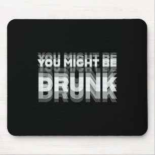 Funny Drinking Humour You Might Be Drunk Mouse Pad