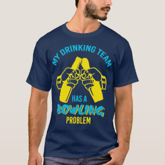 Funny Drinking Team Bowling Problem T T-Shirt