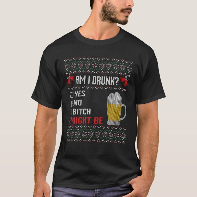 Funny Drinking Ugly Christmas Am I Drunk? I Might T-Shirt (Front)