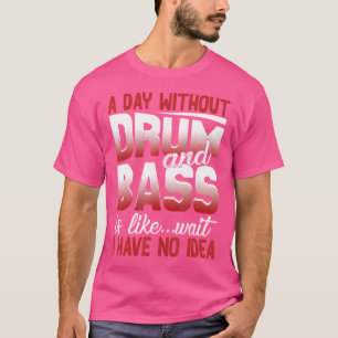 Funny Drum And Bass Shirt A Day Without Drum  Bass