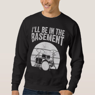 Funny Drummer Art Drumming Lovers I Ll Be In The B Sweatshirt