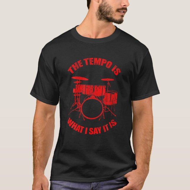 Funny Drummer Gift Cool The Tempo Is Whatever I Sa T-Shirt (Front)