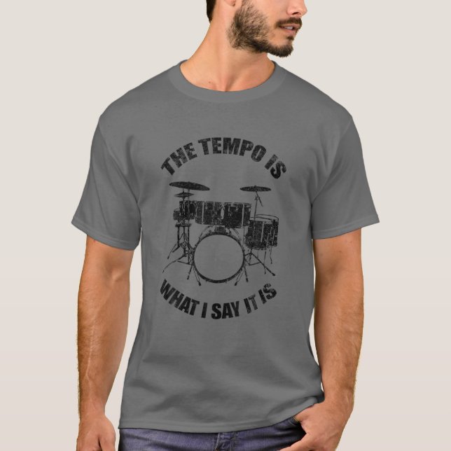 Funny Drummer Gift Cool The Tempo Is Whatever I Sa T-Shirt (Front)