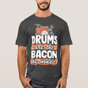 Funny Drummer Jokes Drums Are The Bacon Of Music T-Shirt