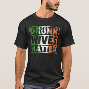 Funny Drunk Wives Matter St Pattys Ireland Flag Wo T-Shirt