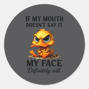 Funny Duck If My Mouth Doesn't Say It My Face Will Classic Round Sticker