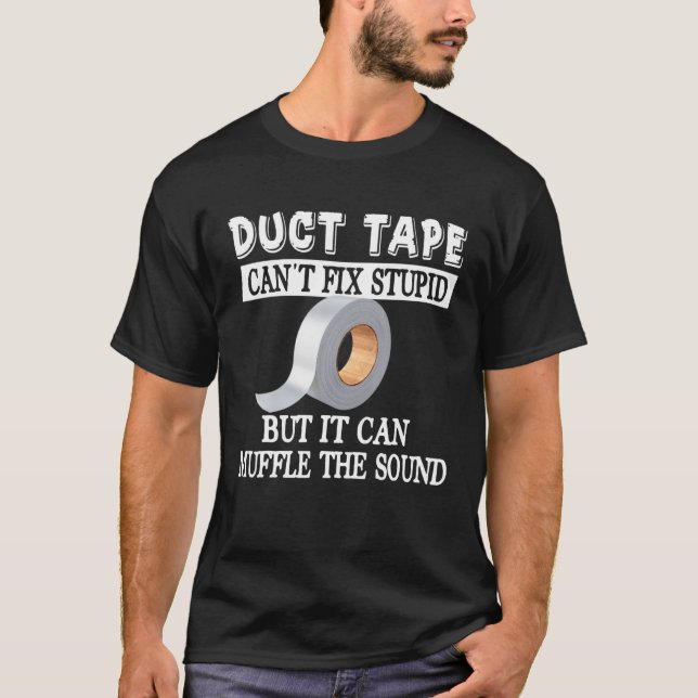 Funny Duct Tape Can't Fix Stupid But Can Muffle Th T-Shirt (Front)