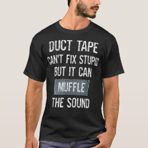 Funny Duct Tape Sarcasm Can't Fi Stupid Muffle The T-Shirt