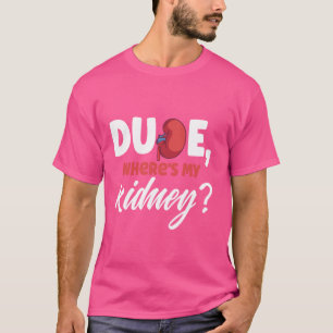 Funny Dude Where's My Kidney Organ Donor Transplan T-Shirt