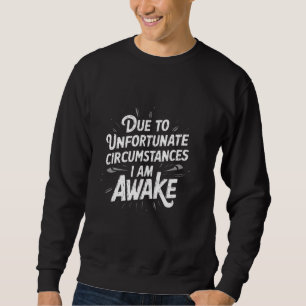 Funny Due To Unfortunate Circumstances I Am Awake  Sweatshirt