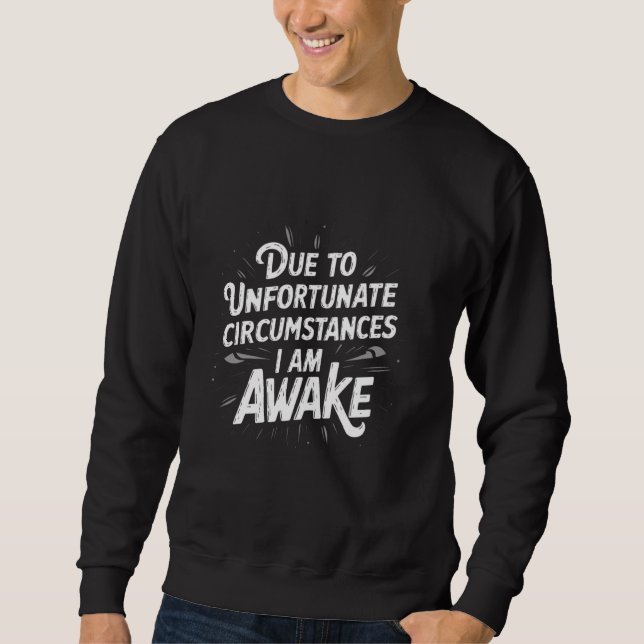 Funny Due To Unfortunate Circumstances I Am Awake  Sweatshirt (Front)