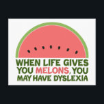 Funny Dyslexia Postcard<br><div class="desc">When life gives you melons,  you may have dyslexia. If you're dyslexic,  you will love this humour watermelon joke gift. A funny design.</div>