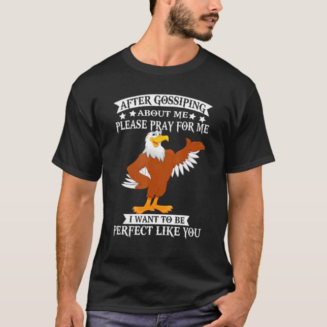 Funny Eagle After Gossiping About Me Please Pray F T-Shirt (Front)