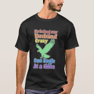 Funny Eagle Lady Driving My Husband Crazy T-Shirt