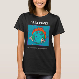 Funny Earth Global Warming I Am Fine T-Shirt