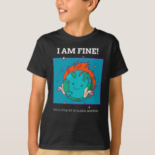 Funny Earth Global Warming I Am Fine T-Shirt
