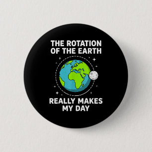 Funny earth rotation makes my day science pun 6 cm round badge