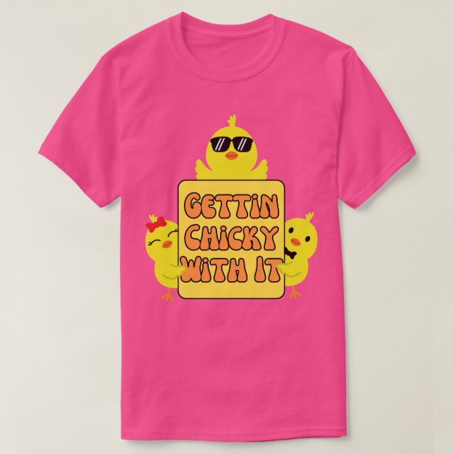 Funny Easter Chick Gettin Chicky With It T-Shirt (Design Front)