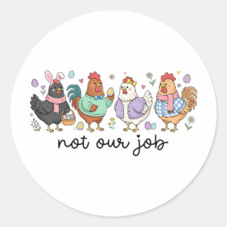 Funny Easter Chicken Not Our Job Eggs Farmhouse Bu Classic Round Sticker