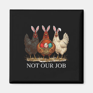 Funny Easter Chicken Not Our Job Eggs Farmhouse Bu Magnet