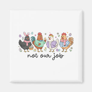 Funny Easter Chicken Not Our Job Eggs Farmhouse Bu Magnet