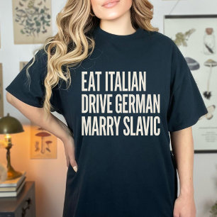 Funny Eat Italian Drive German Marry Slavic Quote T-Shirt