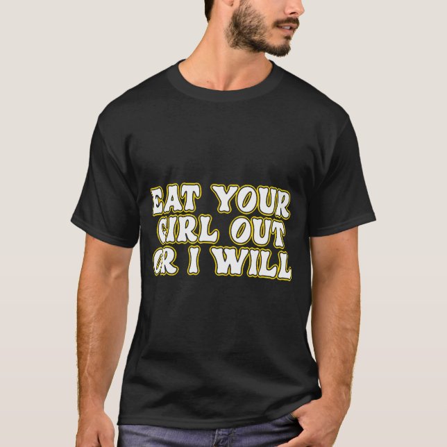  Funny Eat Your Girl Out Or I Will  Adult Humour T-Shirt (Front)