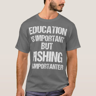 Funny Education is Important But Fishing Important T-Shirt