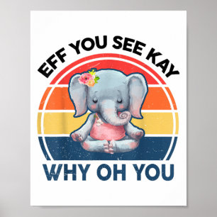 Funny Eff You See Kay Why Oh You Elephant Yoga Poster