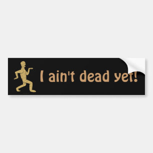 Funny Egyptian Mummy I Aint Dead Yet Car Bumper Sticker