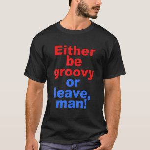 Funny Either be groovy or leave, man Quote T-Shirt