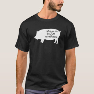 Funny Either You Like Bacon Or You're Wrong Bacon T-Shirt