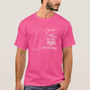 Funny Either You Love Dogs Or You're Wrong Quote P T-Shirt