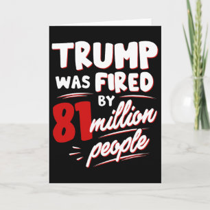 Funny Election Trump Was Fired By 81 Million Peopl Card