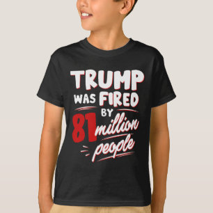 Funny Election Trump Was Fired By 81 Million Peopl T-Shirt