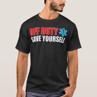 Funny EMS for EMTs Off Duty Save Yourself T-Shirt