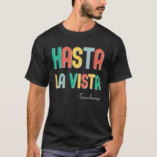 Funny End Of School Year Teacher Hasta La Vista Te T-Shirt