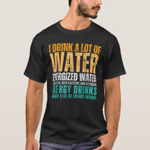 Funny Energy Drink Lover Joke I Drink A Lot Of Ene T-Shirt