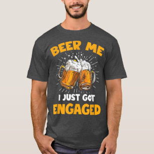 Funny Engagement Present for Men Beer Me I Just Go T-Shirt
