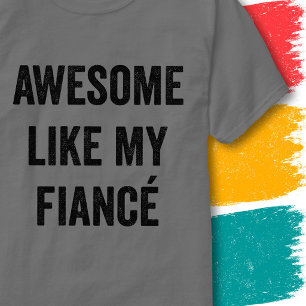 Funny Engagement Quote Awesome Like My Fiancé T-Shirt