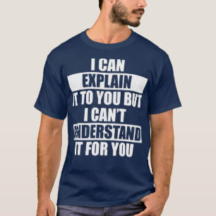 Funny Engineer Cant Understand It For You T-Shirt