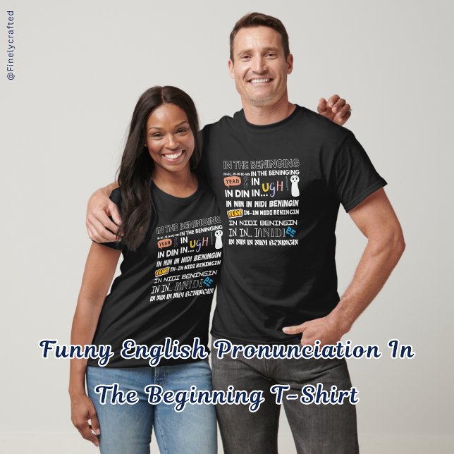 Funny English Pronunciation In The Beginning T-Shirt (Creator Uploaded)