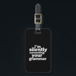 Funny English Teacher Silently Correcting Grammar Luggage Tag<br><div class="desc">I'm silently correcting your grammar. Funny and humourous design for English teacher, college professor. This cool and fun merchandise is great for student, copywriter, author or editor who can't afford to make grammar mistakes. Perfect for Teacher's Day. Great Christmas gift and birthday present for those who love humour, sarcasm, jokes...</div>