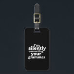 Funny English Teacher Silently Correcting Grammar Luggage Tag<br><div class="desc">I'm silently correcting your grammar. Funny and humourous design for English teacher, college professor. This cool and fun merchandise is great for student, copywriter, author or editor who can't afford to make grammar mistakes. Perfect for Teacher's Day. Great Christmas gift and birthday present for those who love humour, sarcasm, jokes...</div>