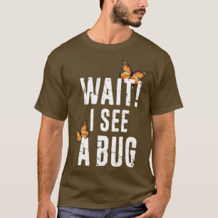 Funny Entomology Wait I See A Bug   Insect Collect T-Shirt
