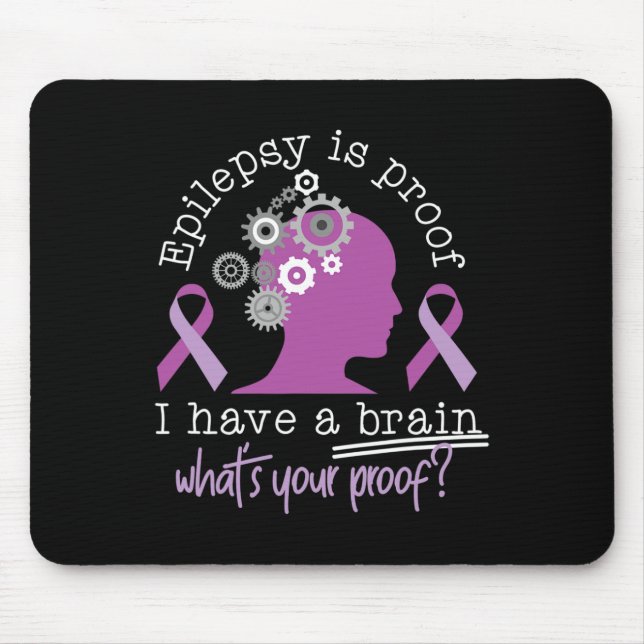 Funny Epilepsy Awareness Is Proof I Have A Brain R Mouse Pad (Front)
