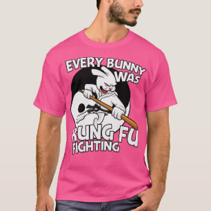 Funny Every Bunny Was Kung Fu Fighting T-Shirt
