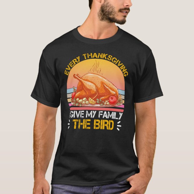 Funny Every Thanksgiving I Give My Family The Bird T-Shirt (Front)