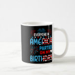 Funny Everyone In America Parties On My Birthday 4 Coffee Mug<br><div class="desc">Funny Everyone In America Parties On My Birthday 4th Of July</div>